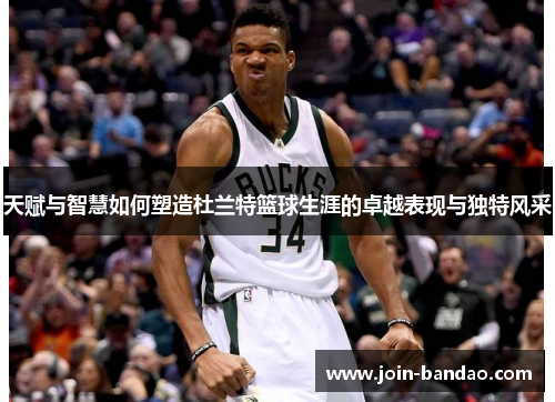 天赋与智慧如何塑造杜兰特篮球生涯的卓越表现与独特风采