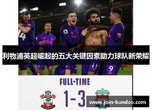 利物浦英超崛起的五大关键因素助力球队新荣耀
