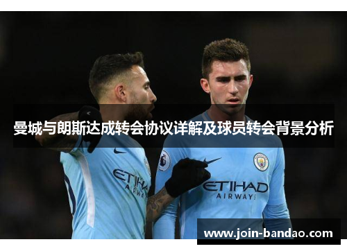曼城与朗斯达成转会协议详解及球员转会背景分析 曼城与朗斯达成转会协议详解及球员转会背景分析