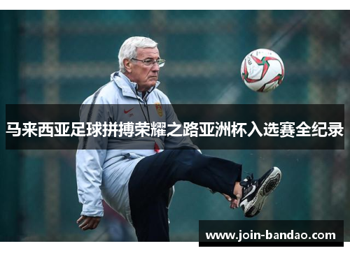 马来西亚足球拼搏荣耀之路亚洲杯入选赛全纪录 马来西亚足球拼搏荣耀之路亚洲杯入选赛全纪录