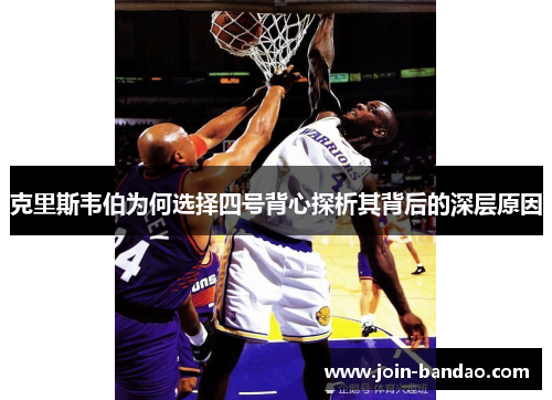 克里斯韦伯为何选择四号背心探析其背后的深层原因