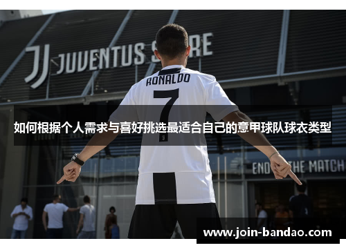 如何根据个人需求与喜好挑选最适合自己的意甲球队球衣类型 如何根据个人需求与喜好挑选最适合自己的意甲球队球衣类型