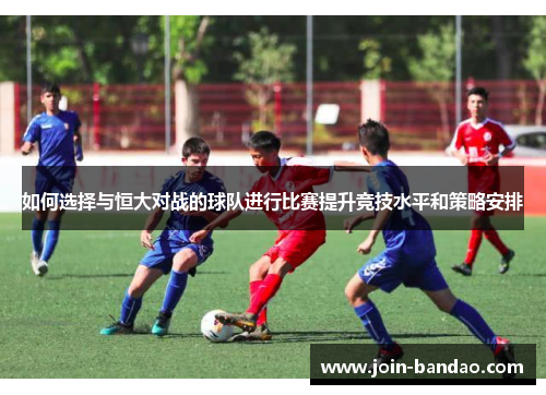 如何选择与恒大对战的球队进行比赛提升竞技水平和策略安排