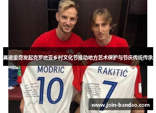 莫德里奇发起克罗地亚乡村文化节推动地方艺术保护与节庆传统传承