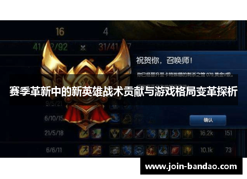赛季革新中的新英雄战术贡献与游戏格局变革探析 赛季革新中的新英雄战术贡献与游戏格局变革探析